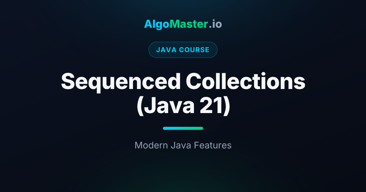 Sequenced Collections (Java 21) | Java | AlgoMaster.io