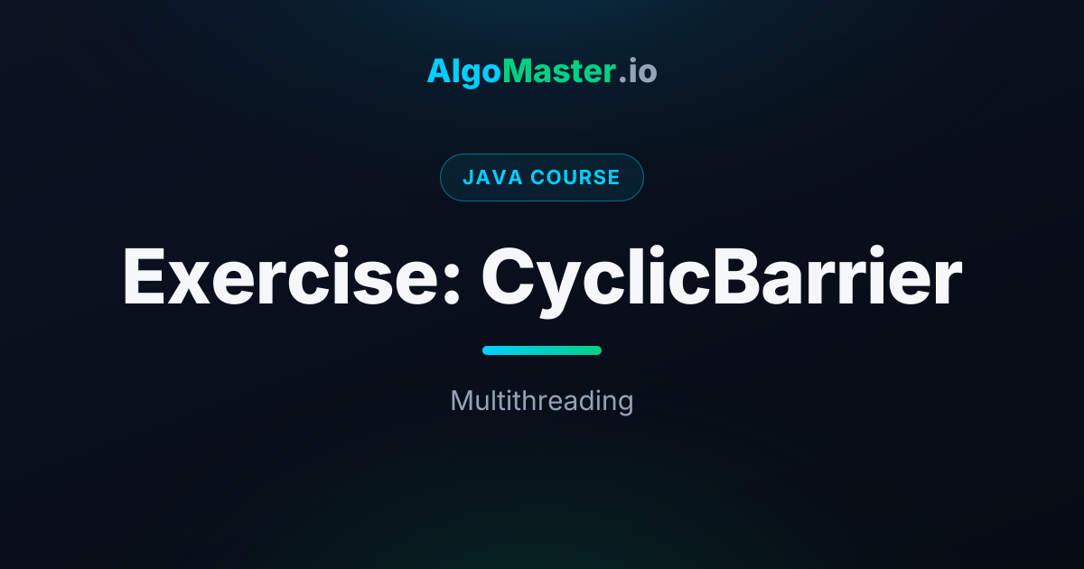 Exercise: CyclicBarrier | Java | AlgoMaster.io