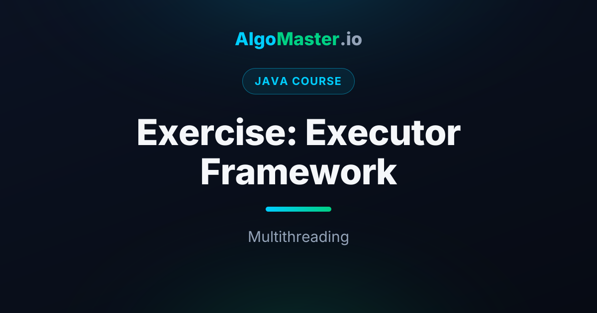 Exercise: Executor Framework | Java | AlgoMaster.io
