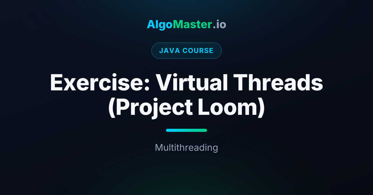 Exercise: Virtual Threads (Project Loom) | Java | AlgoMaster.io