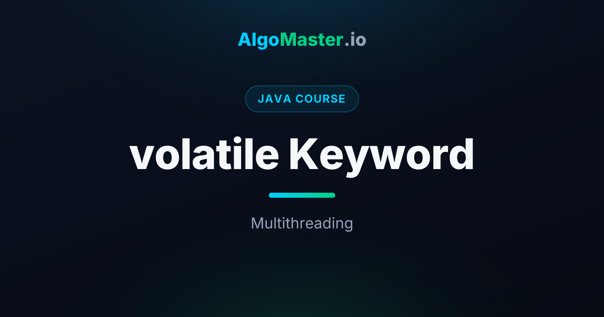 volatile Keyword | Java | AlgoMaster.io