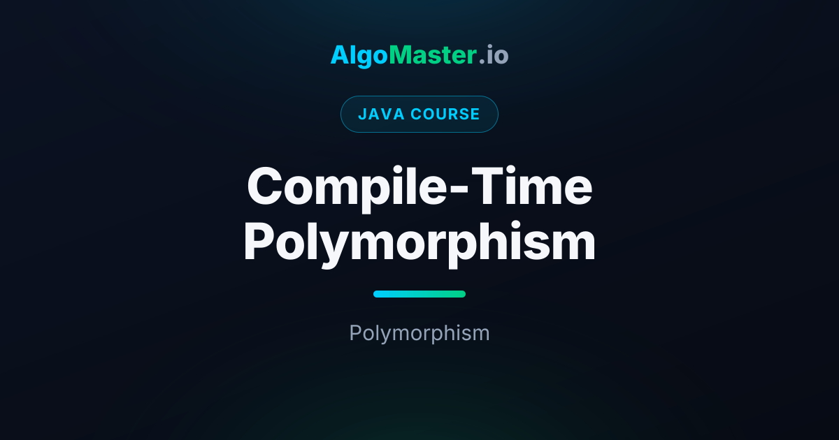 Compile-Time Polymorphism | Java | AlgoMaster.io