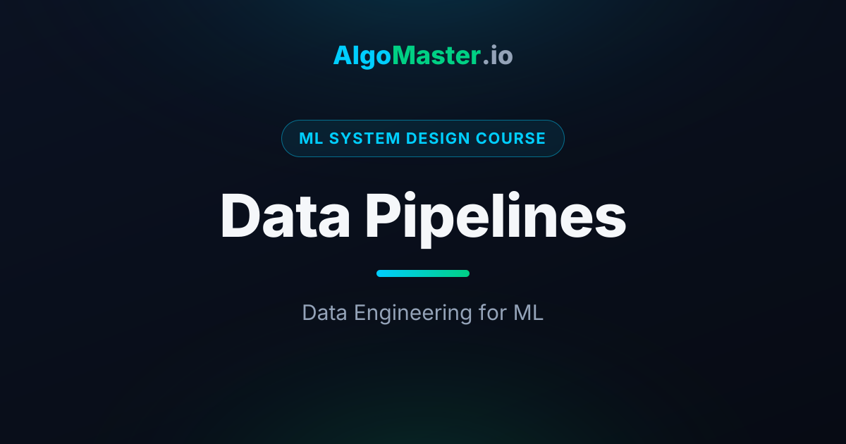 Data Pipelines | ML System Design | AlgoMaster.io