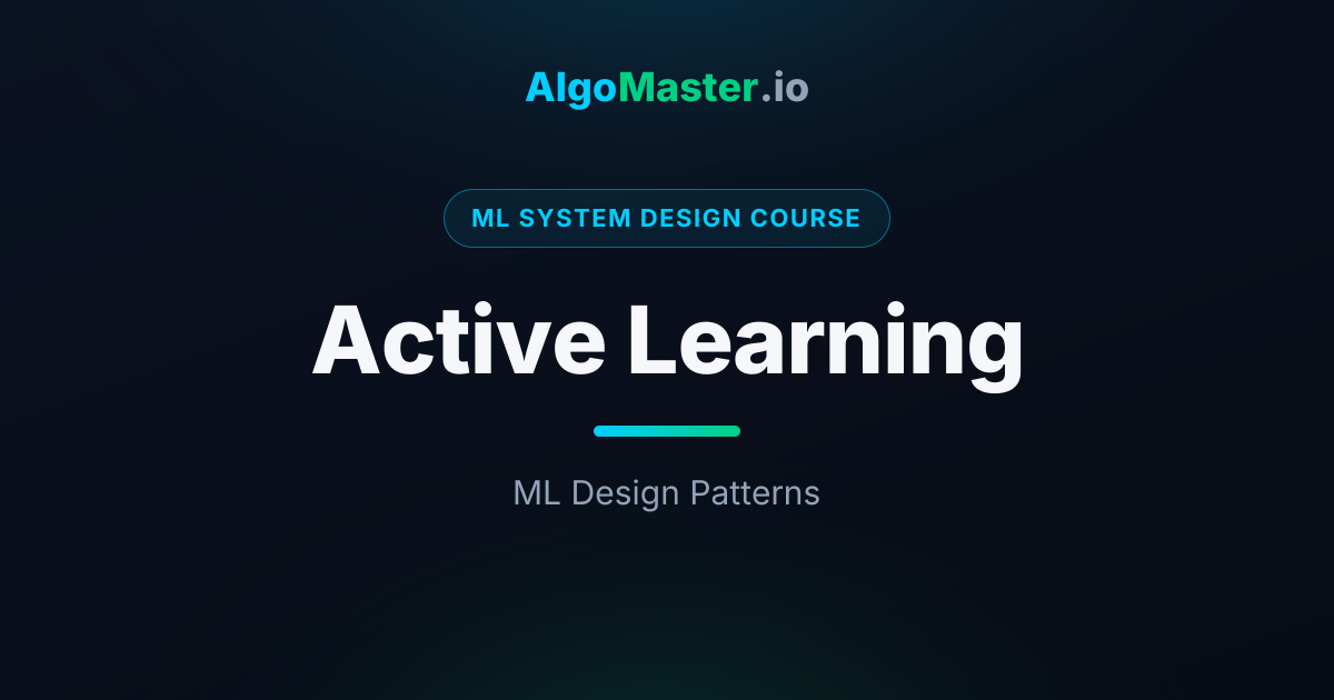 Active Learning | ML System Design | AlgoMaster.io