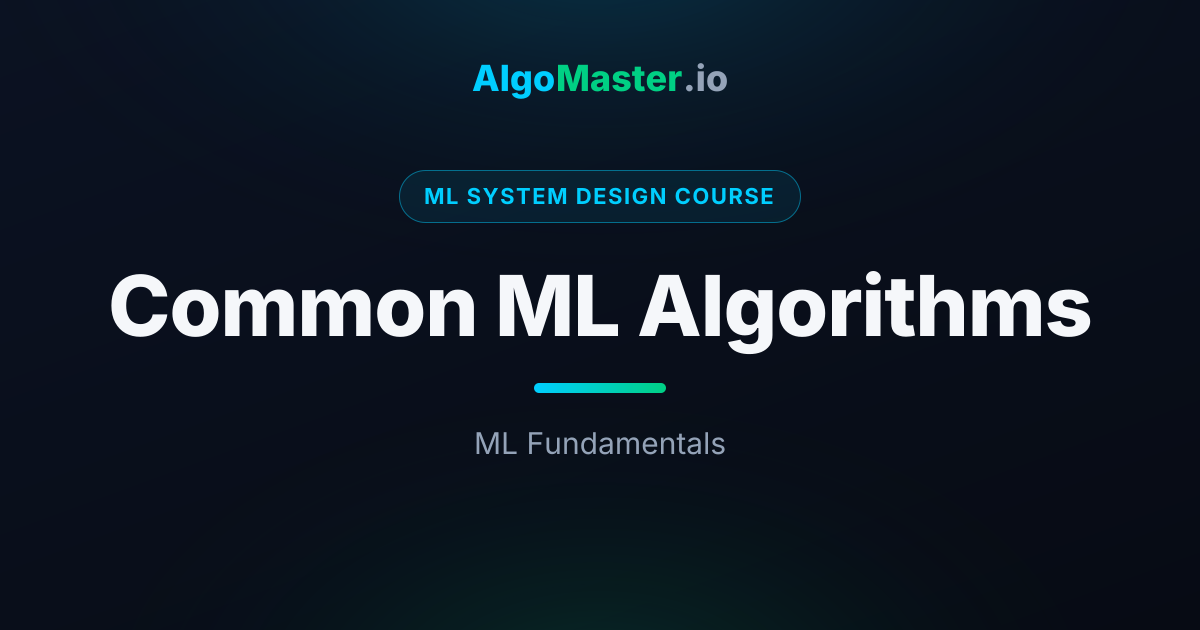 Common ML Algorithms | ML System Design | AlgoMaster.io