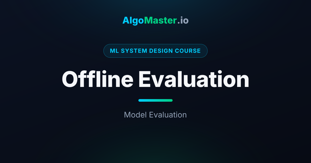 Offline Evaluation | ML System Design | AlgoMaster.io