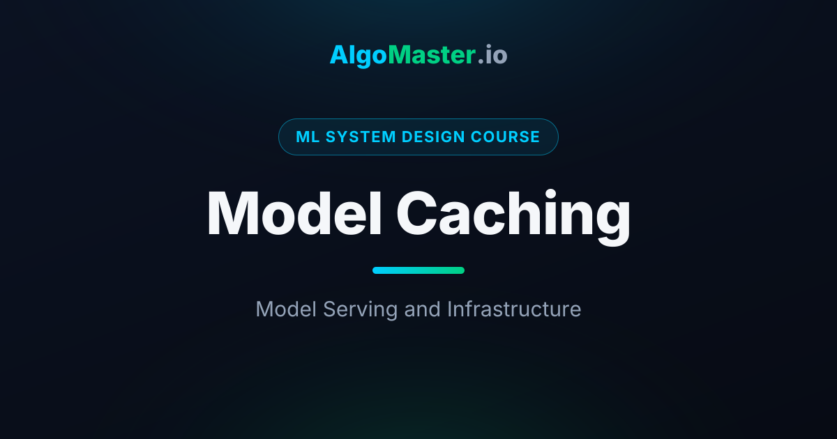 Model Caching | ML System Design | AlgoMaster.io