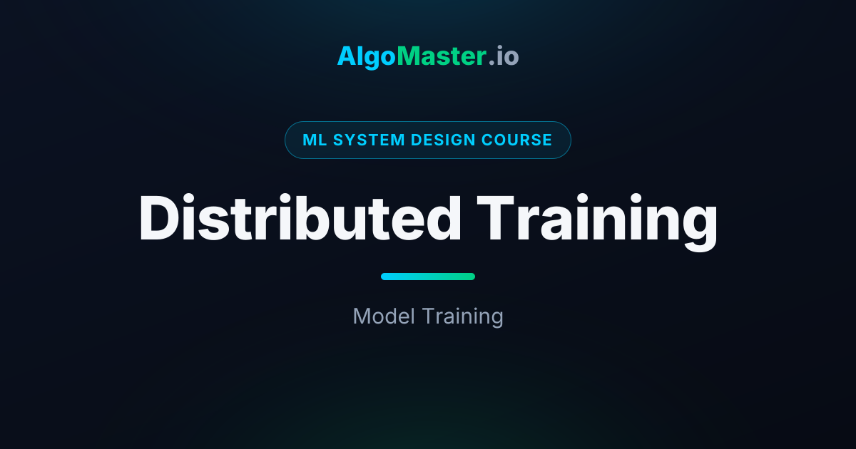 Distributed Training | ML System Design | AlgoMaster.io