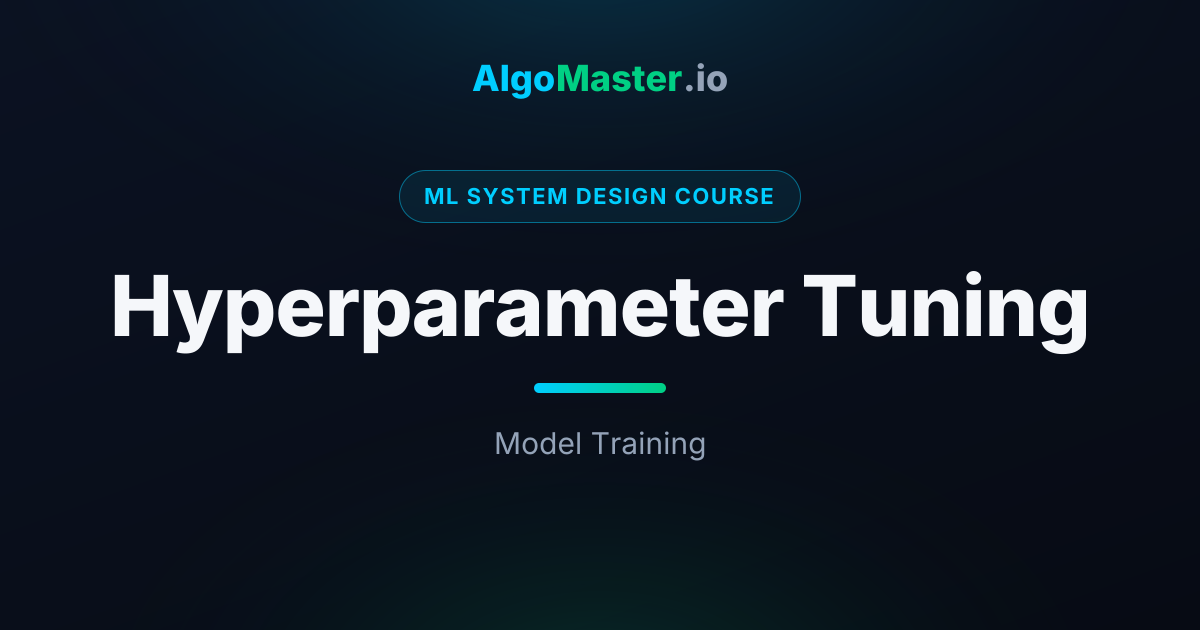 Hyperparameter Tuning | ML System Design | AlgoMaster.io