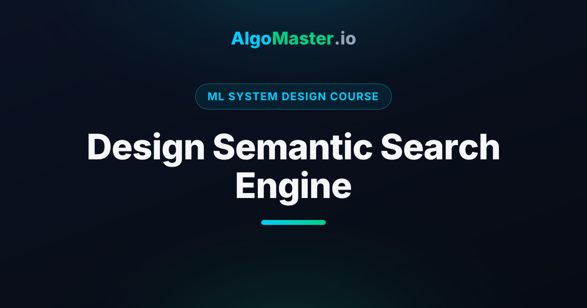 Design Semantic Search Engine | ML System Design | AlgoMaster.io