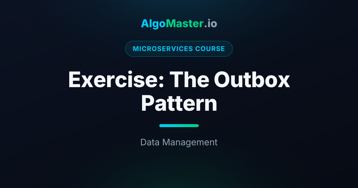 Exercise: The Outbox Pattern | Microservices | AlgoMaster.io