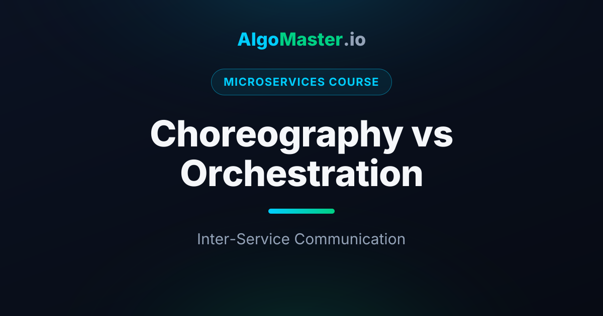 Choreography vs Orchestration | Microservices | AlgoMaster.io