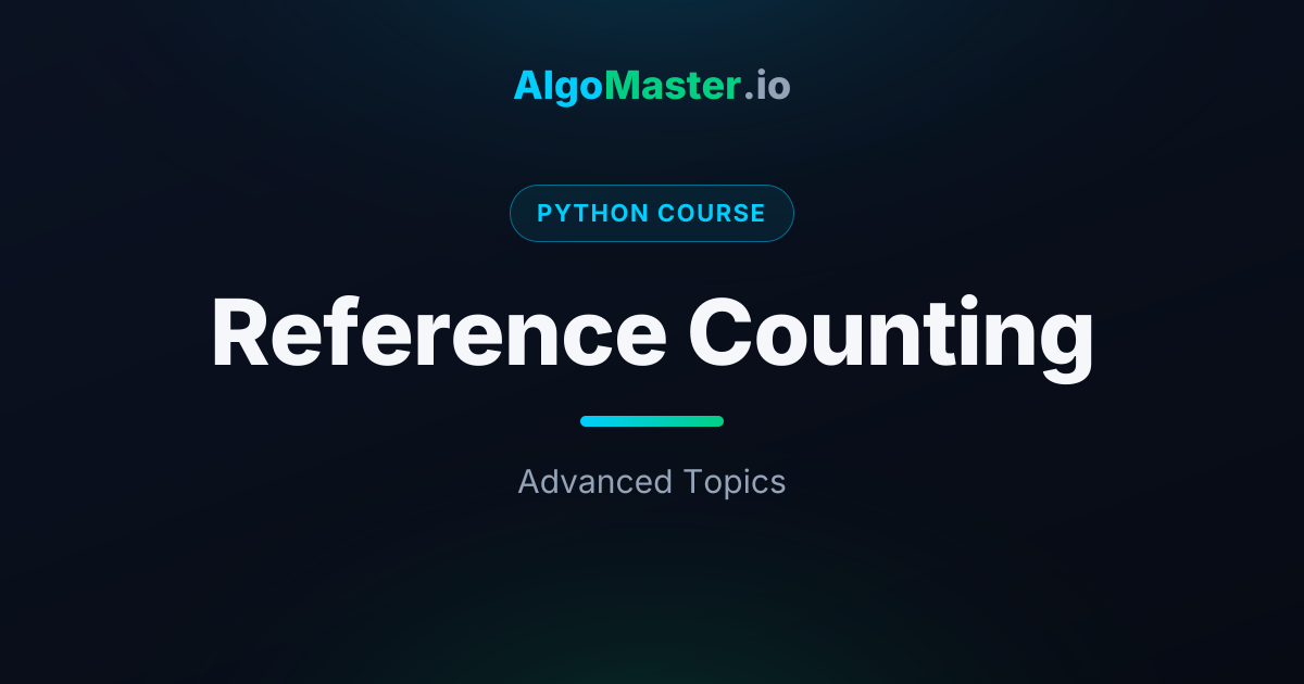 Reference Counting | Python | AlgoMaster.io