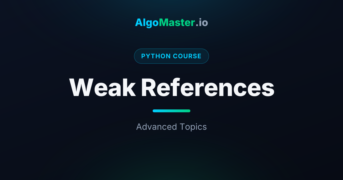 Weak References | Python | AlgoMaster.io