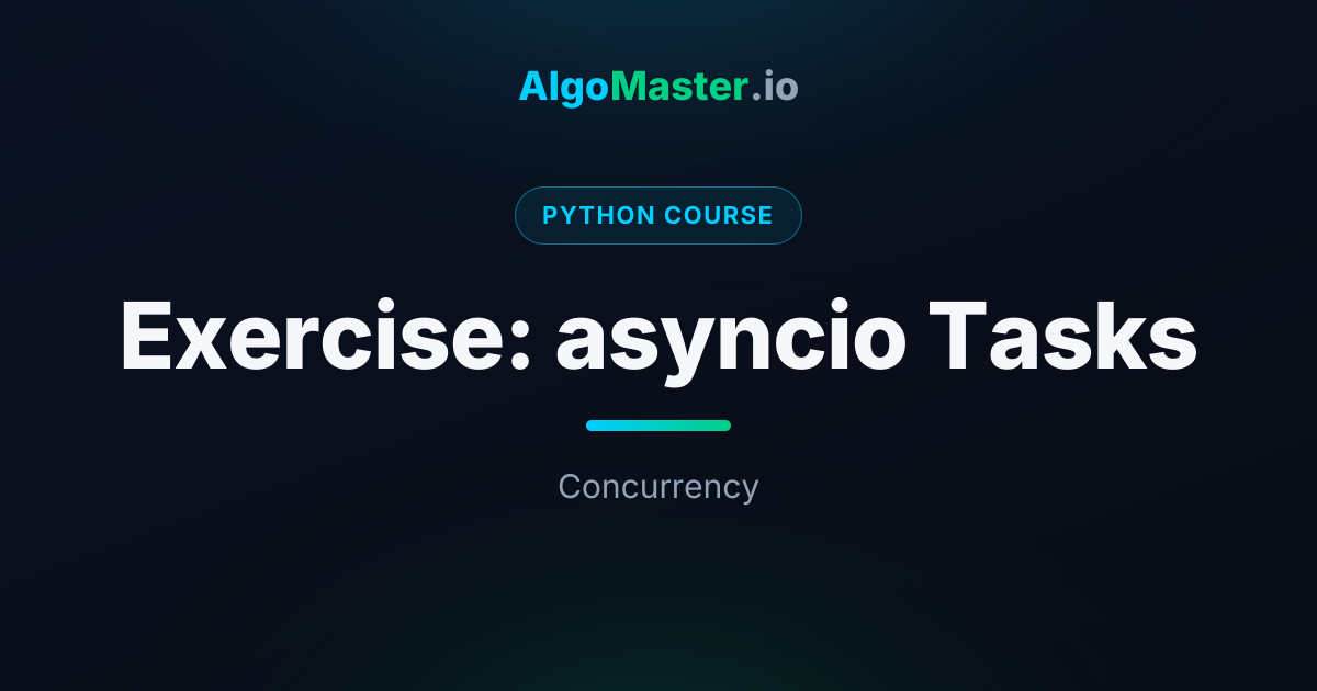 Exercise: asyncio Tasks | Python | AlgoMaster.io