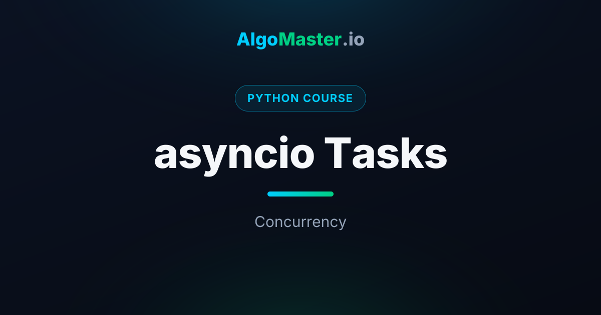 asyncio Tasks | Python | AlgoMaster.io