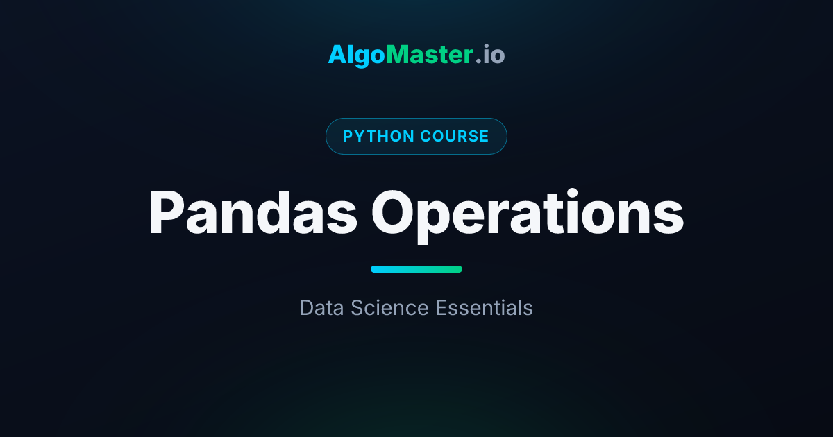 Pandas Operations | Python | AlgoMaster.io