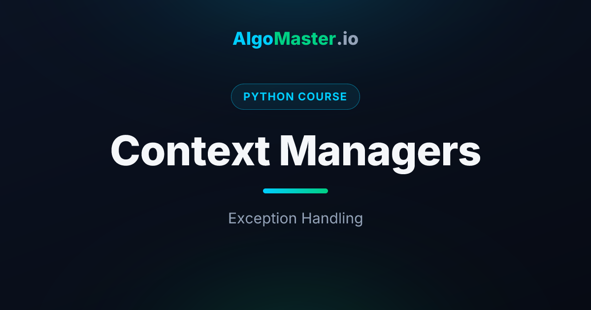 Context Managers | Python | AlgoMaster.io