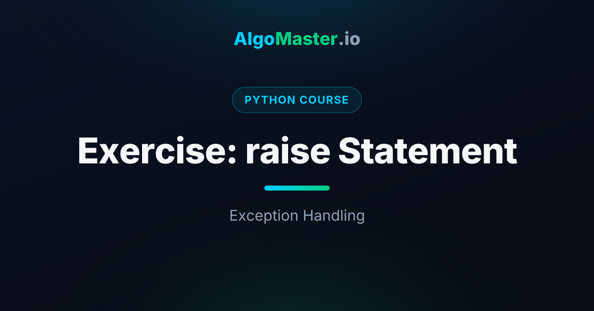 Exercise: raise Statement | Python | AlgoMaster.io