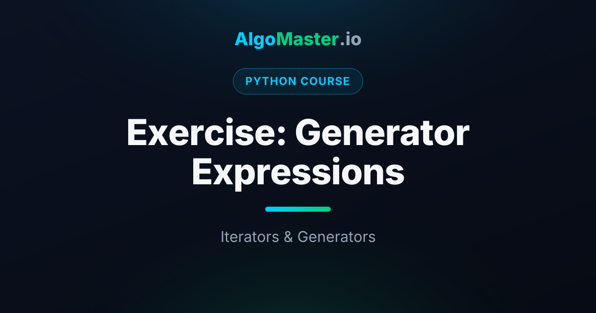 Exercise: Generator Expressions | Python | AlgoMaster.io