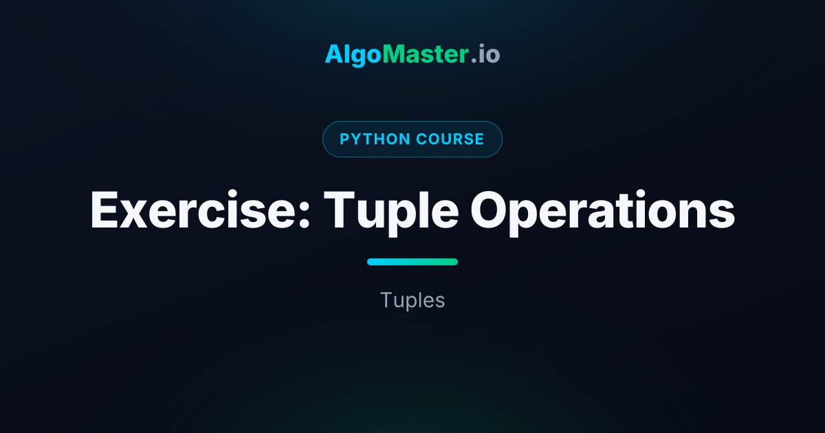 Exercise: Tuple Operations | Python | AlgoMaster.io