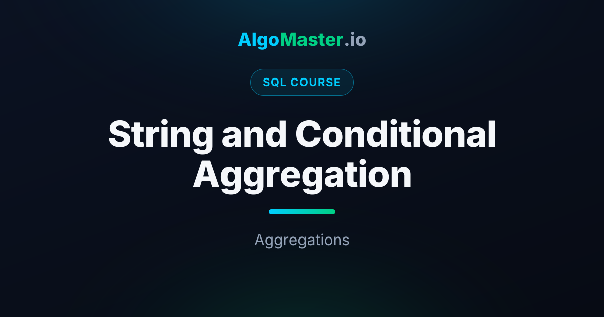 String and Conditional Aggregation | SQL | AlgoMaster.io