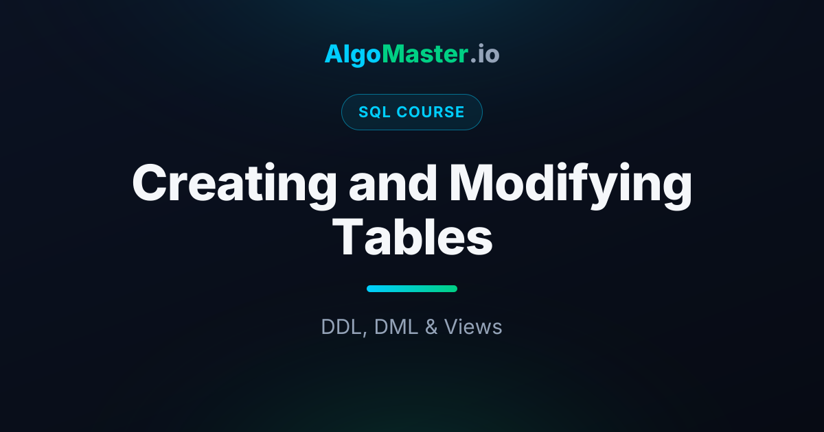 Creating and Modifying Tables | SQL | AlgoMaster.io