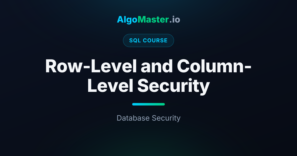 Row-Level and Column-Level Security | SQL | AlgoMaster.io