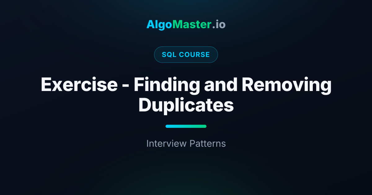 Exercise - Finding and Removing Duplicates | SQL | AlgoMaster.io