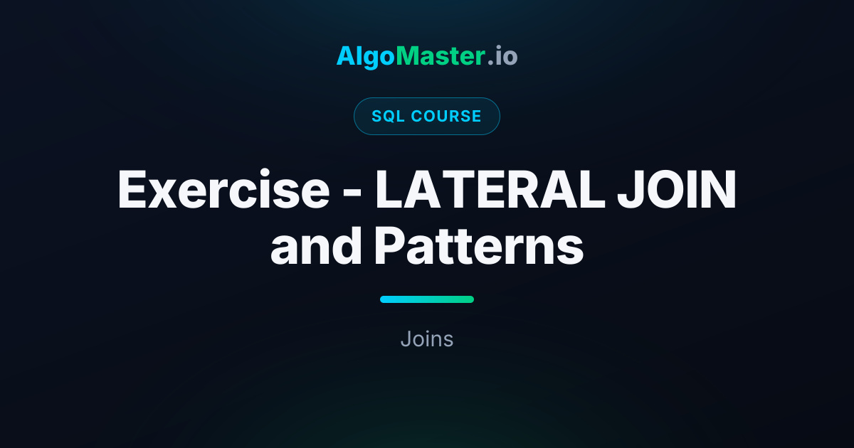 Exercise - LATERAL JOIN and Patterns | SQL | AlgoMaster.io