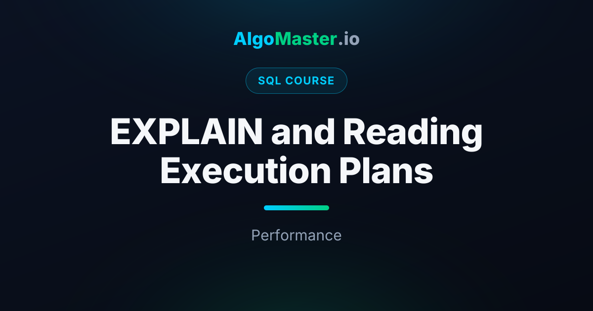 EXPLAIN and Reading Execution Plans | SQL | AlgoMaster.io