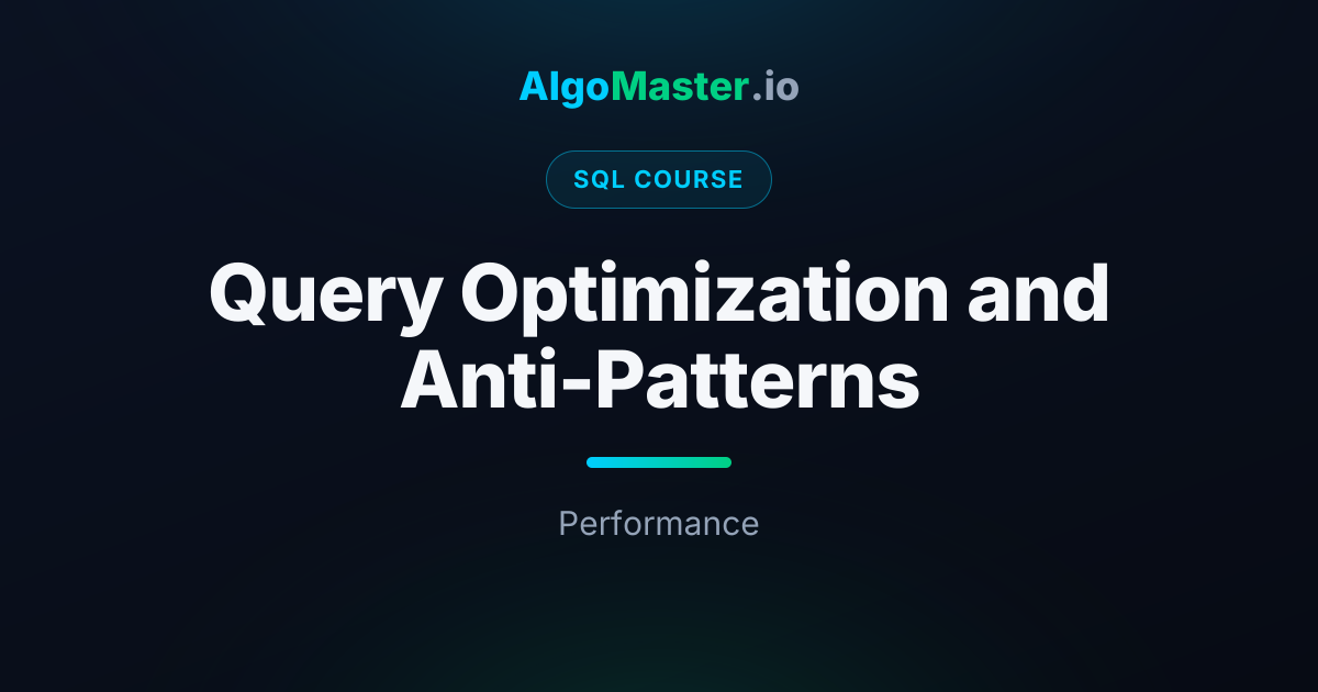 Query Optimization and Anti-Patterns | SQL | AlgoMaster.io