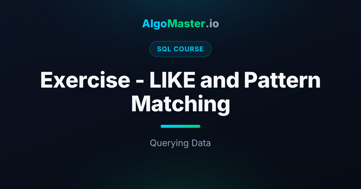 Exercise - LIKE and Pattern Matching | SQL | AlgoMaster.io