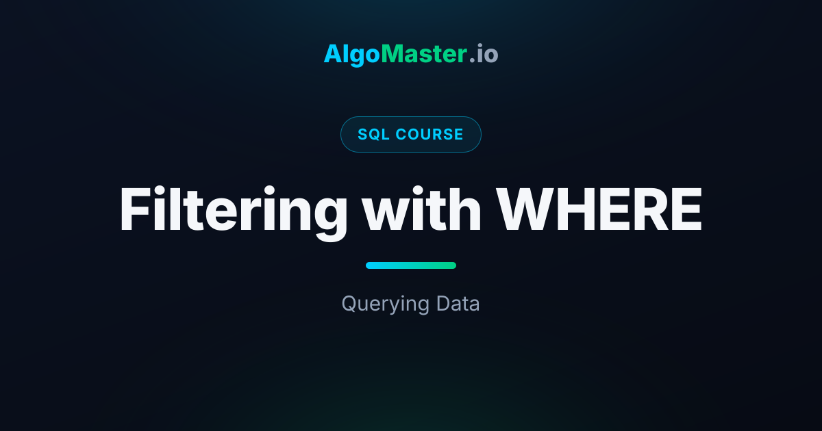 Filtering with WHERE | SQL | AlgoMaster.io