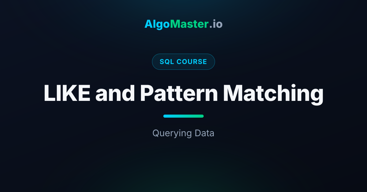 LIKE and Pattern Matching | SQL | AlgoMaster.io