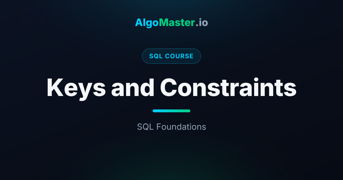Keys and Constraints | SQL | AlgoMaster.io