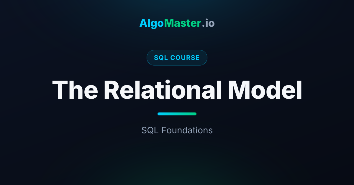 The Relational Model | SQL | AlgoMaster.io