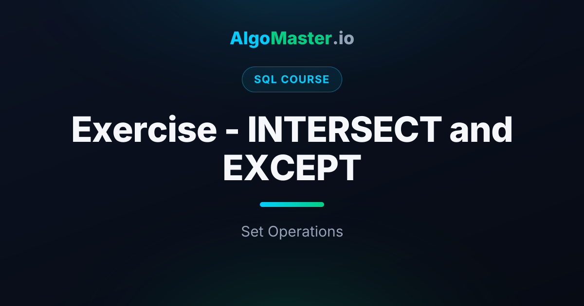Exercise - INTERSECT and EXCEPT | SQL | AlgoMaster.io