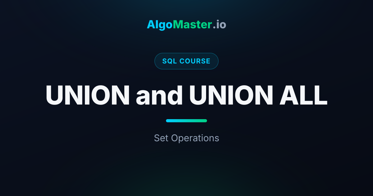 UNION and UNION ALL | SQL | AlgoMaster.io
