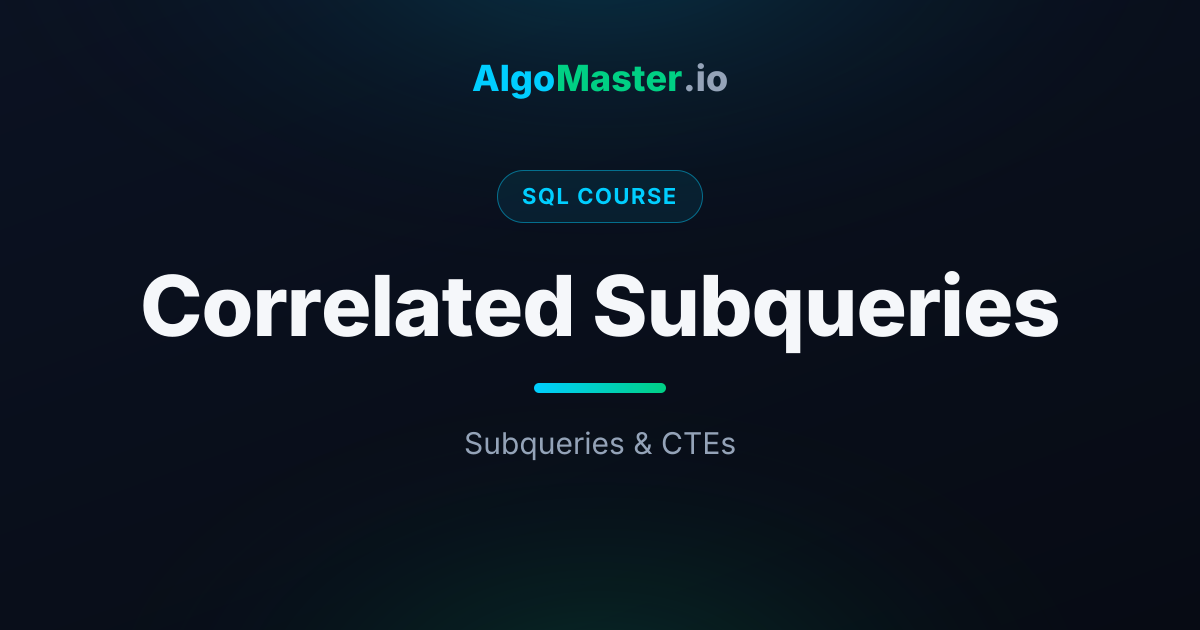 Correlated Subqueries | SQL | AlgoMaster.io