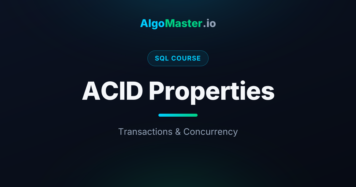 ACID Properties | SQL | AlgoMaster.io