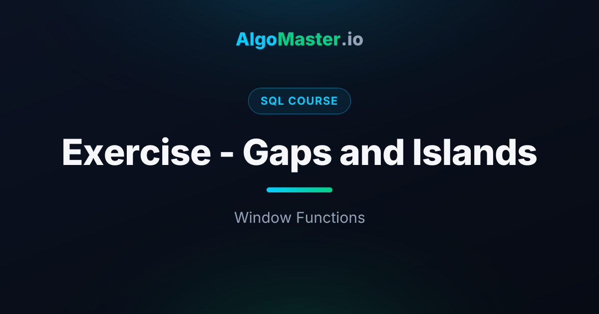 Exercise - Gaps and Islands | SQL | AlgoMaster.io