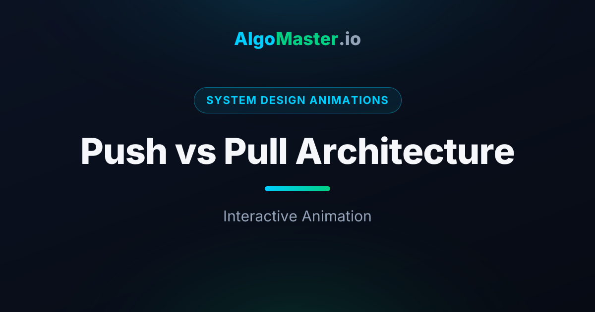 Push vs Pull Architecture Animation | AlgoMaster.io