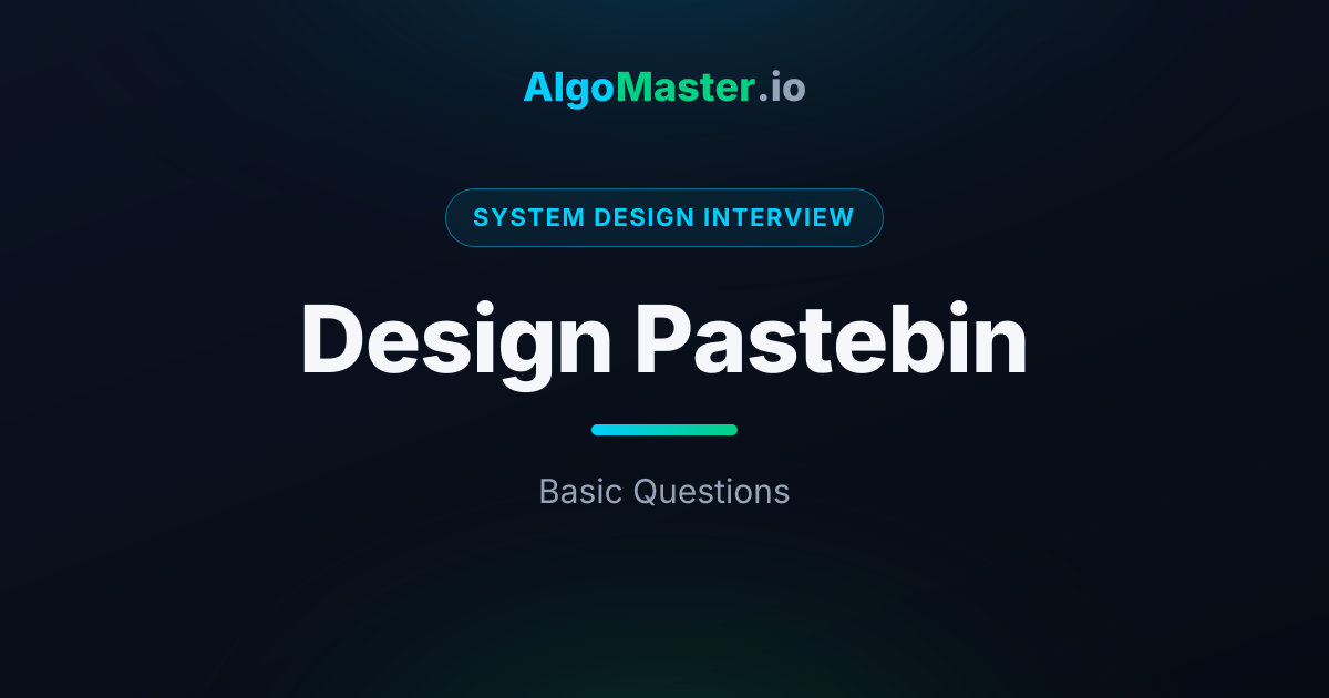 Design Pastebin | System Design Interview | AlgoMaster.io