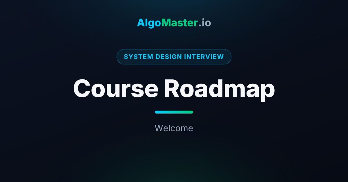 Course Roadmap | System Design Interview | AlgoMaster.io