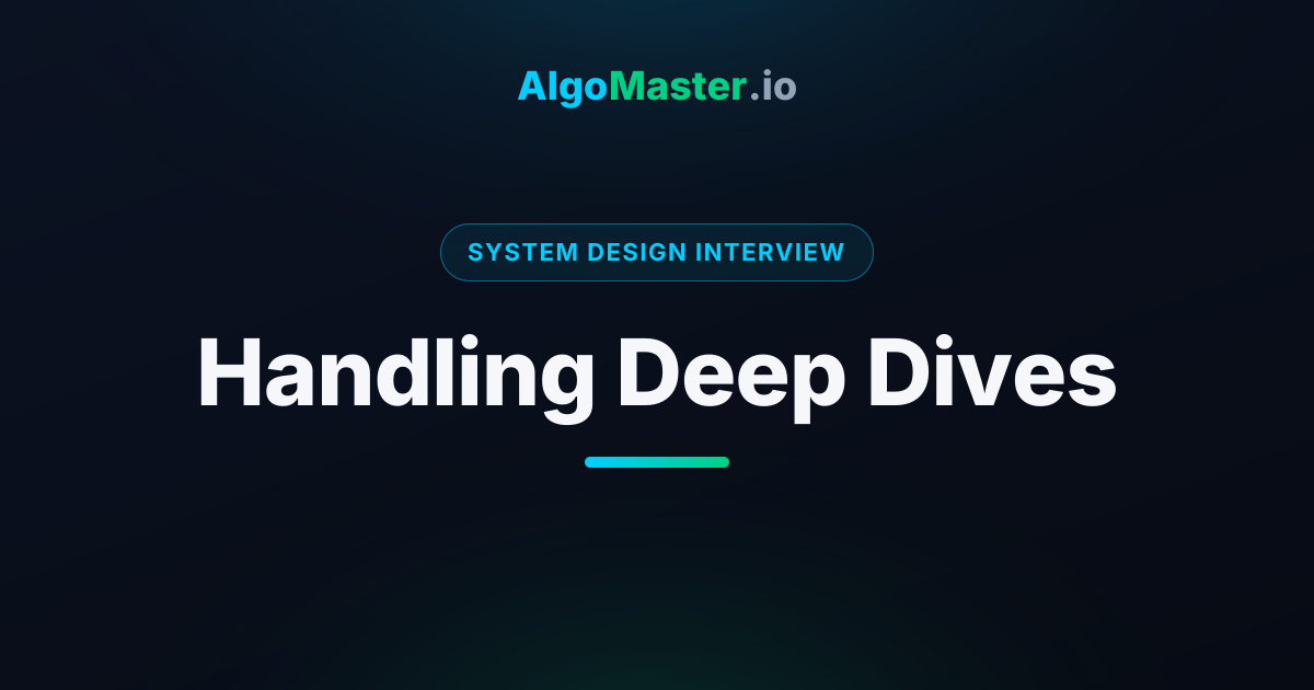 Handling Deep Dives | System Design Interview | AlgoMaster.io
