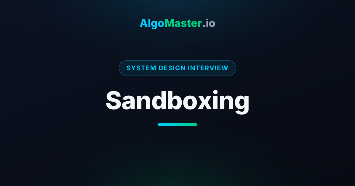 Sandboxing | System Design Interview | AlgoMaster.io